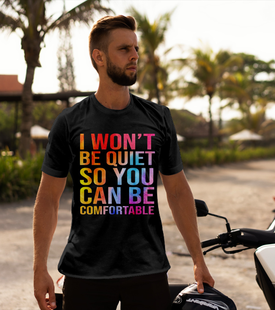 I Won’t Be Quiet So You Can Be Comfortable Colorful Typography Mix T-Shirt