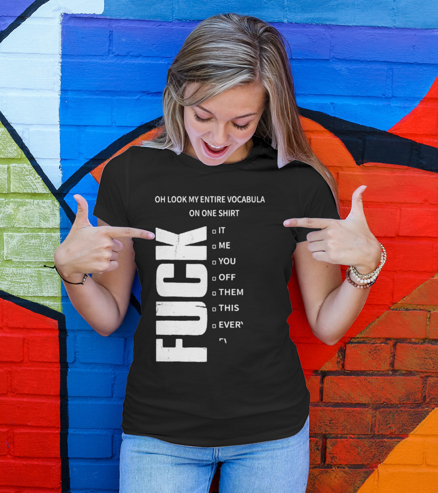Oh Look My Entire Vocabulary On One Shirt F--- It Me You Off Them This Everything T-Shirt