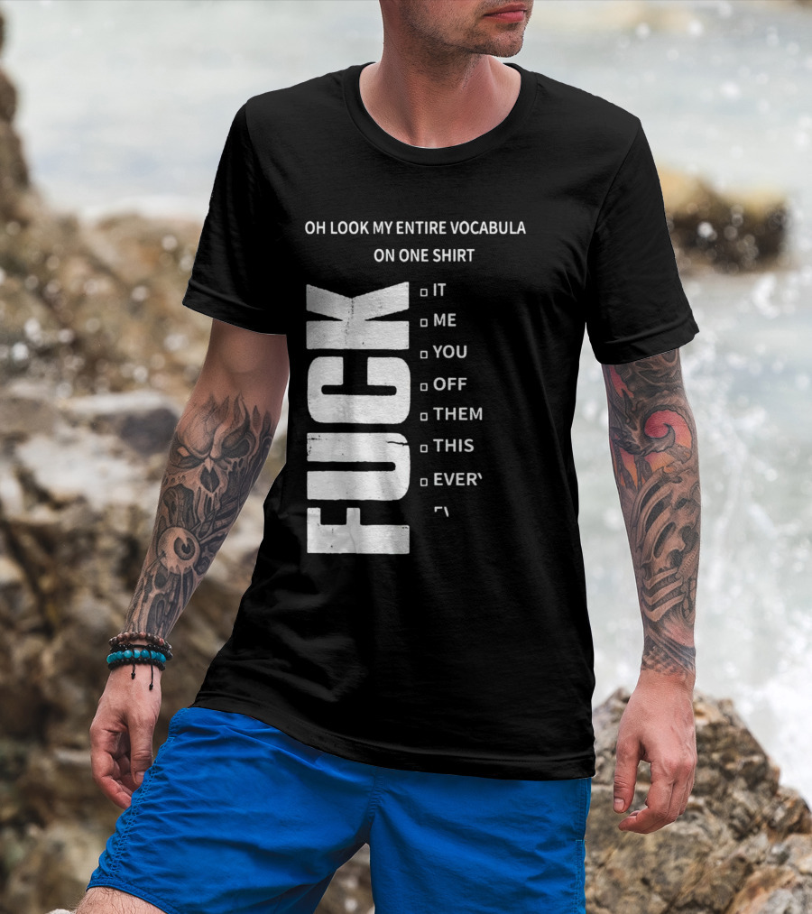 Oh Look My Entire Vocabulary On One Shirt F--- It Me You Off Them This Everything T-Shirt