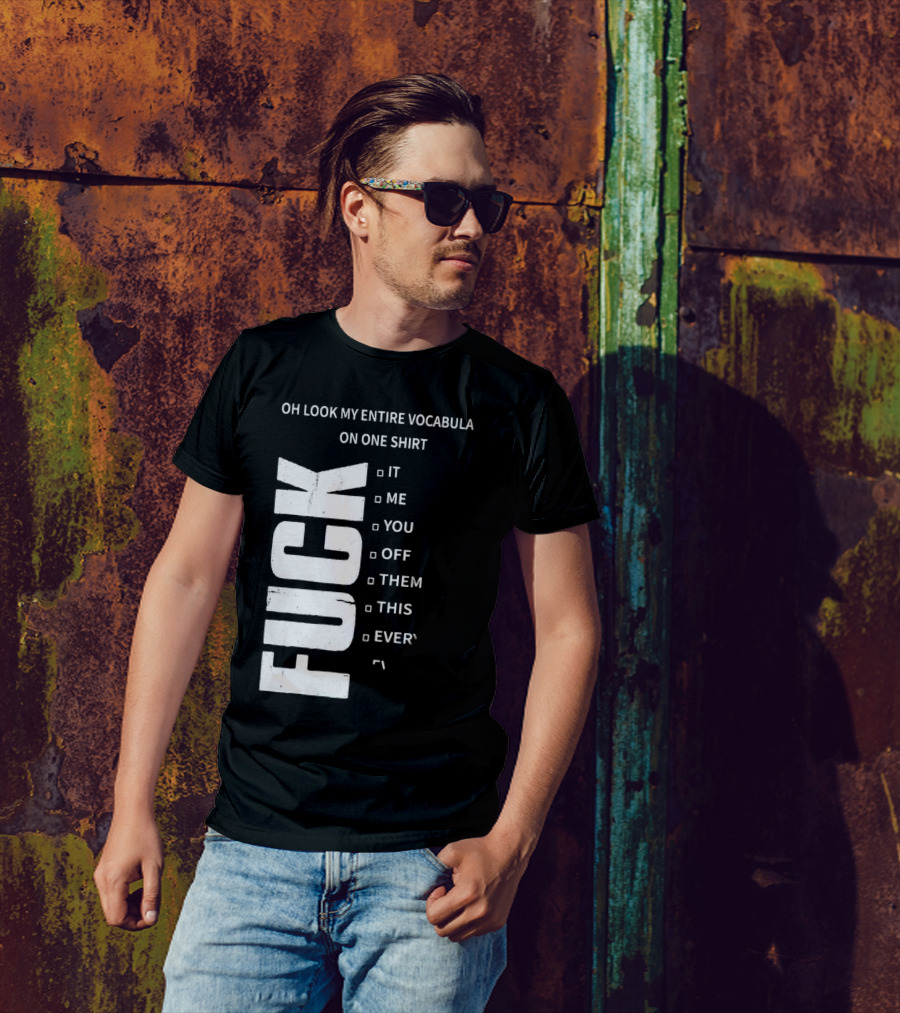 Oh Look My Entire Vocabulary On One Shirt F--- It Me You Off Them This Everything T-Shirt