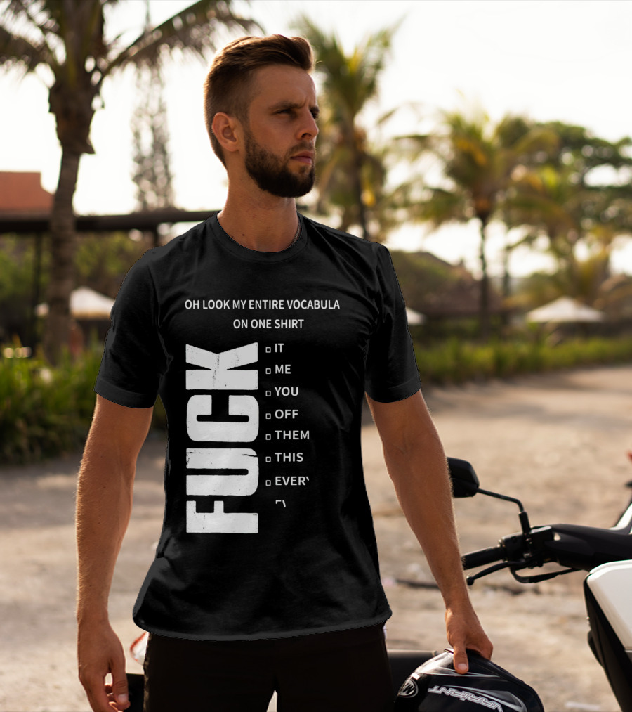 Oh Look My Entire Vocabulary On One Shirt F--- It Me You Off Them This Everything T-Shirt
