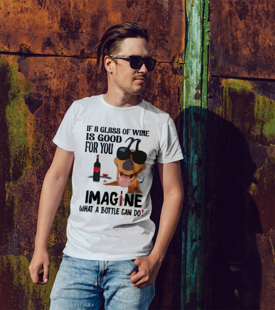 Dog With Wine Bottle And Glass If A Glass Of Wine Is Good For You Imagine What A Bottle Can Do T-Shirt