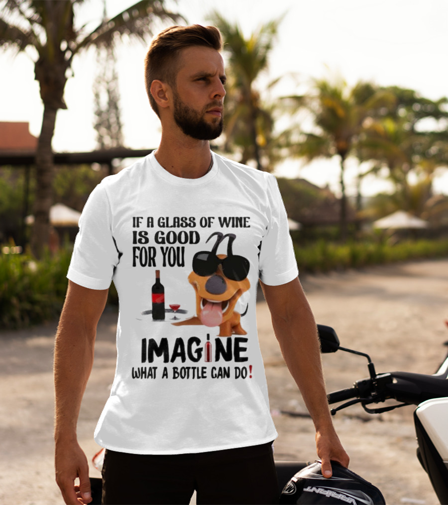 Dog With Wine Bottle And Glass If A Glass Of Wine Is Good For You Imagine What A Bottle Can Do T-Shirt