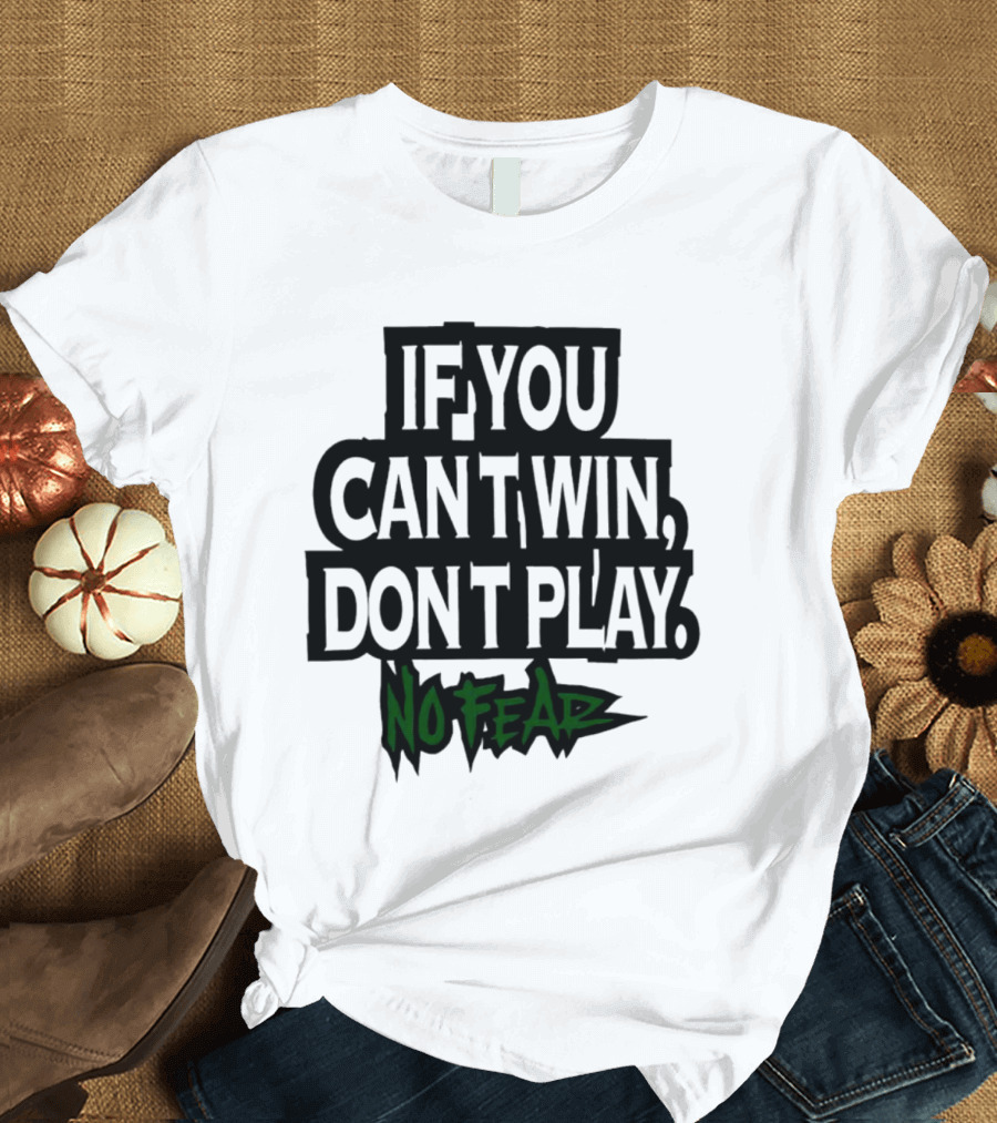 If You Can’t Win Don’t Play No Fear T-Shirt