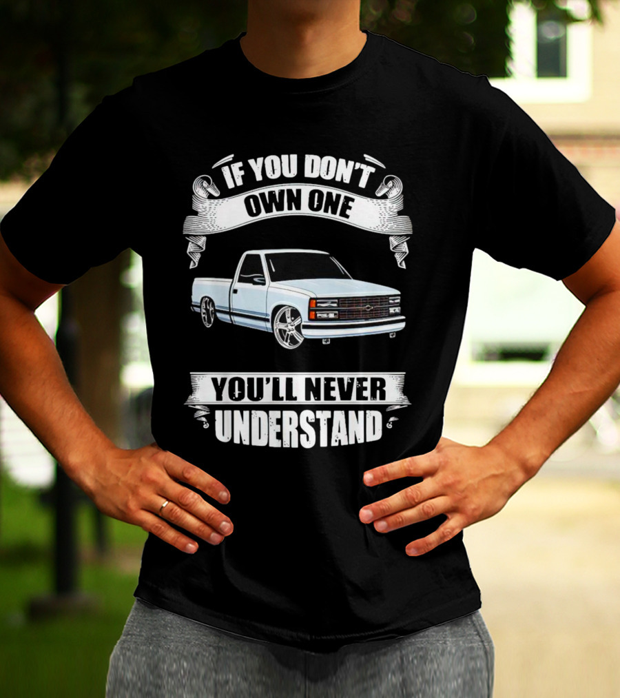 If You Don’t Own One Chevy Truck You’ll Never Understand T-Shirt