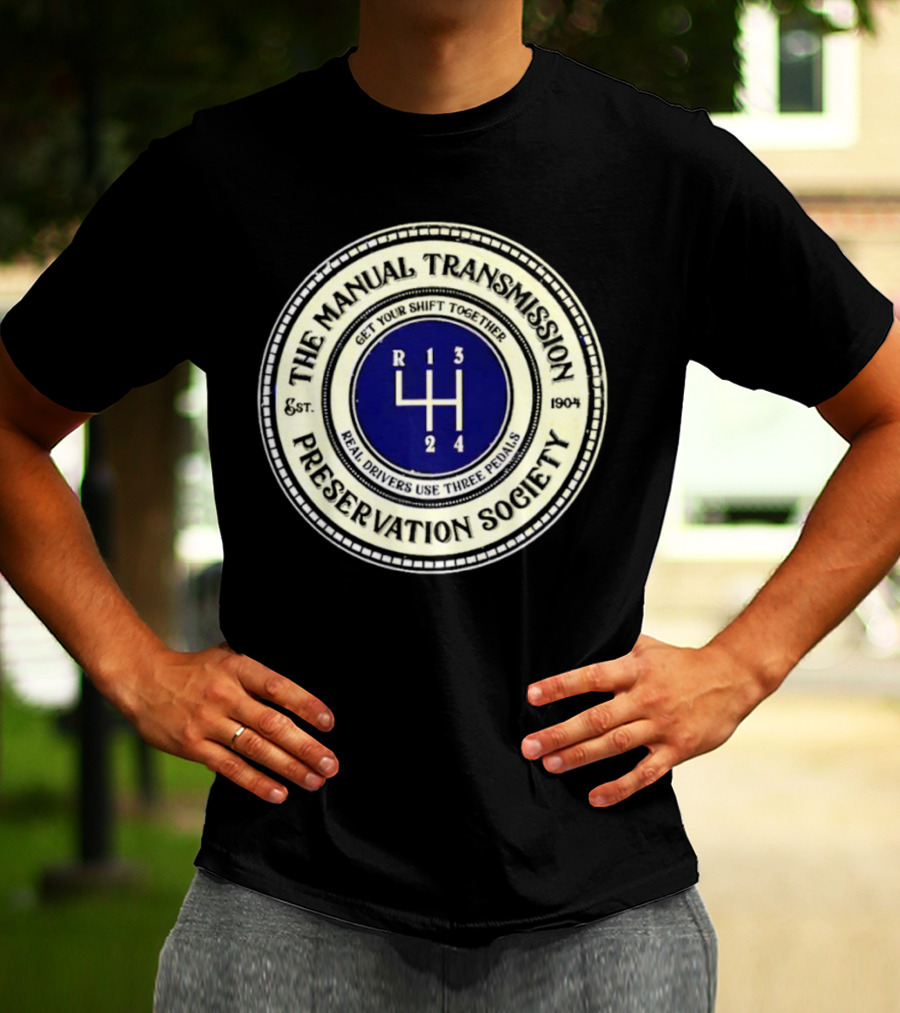 The Manual Transmission Preservation Society Get Your Shift Together Real Drivers Use Three Pedals T-Shirt