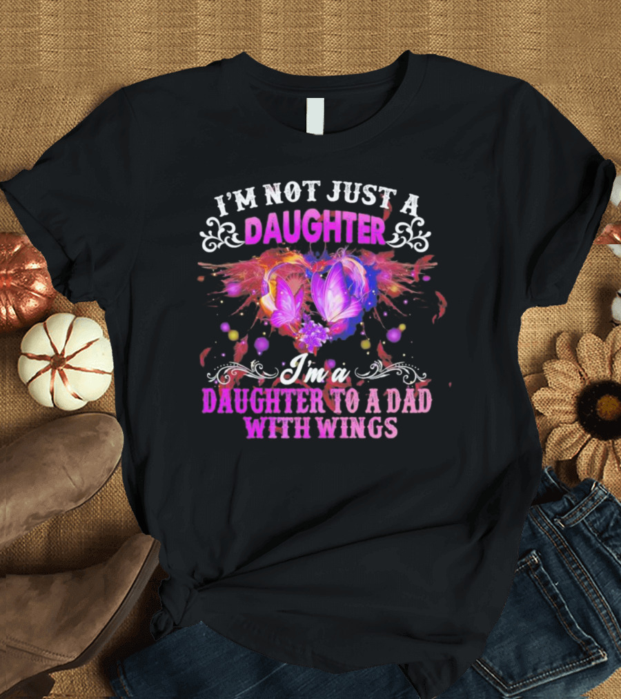 I’m Not Just A Daughter I’m A Daughter To A Dad With Wings With Purple Butterflies And Colorful Flourishes T-Shirt