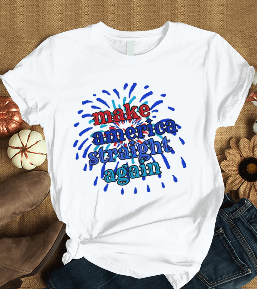 Make America Straight Again Firework Burst T-Shirt
