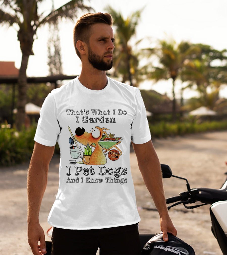That's What I Do I Garden I Pet Dogs And I Know Things Dog With Wheelbarrow And Plants T-Shirt