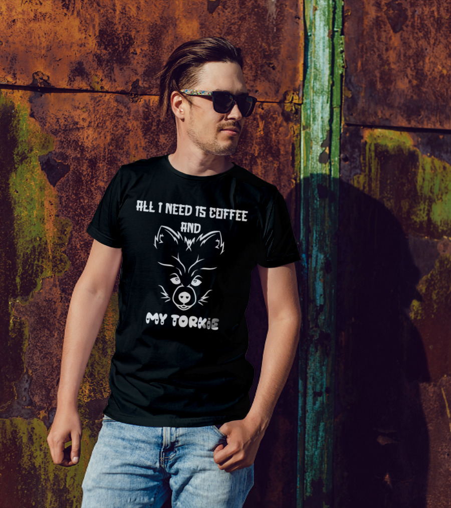 All I Need Is Coffee And My Torkie T-Shirt