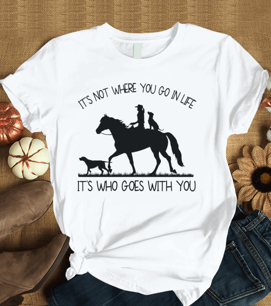 It's Not Where You Go In Life It's Who Goes With You Silhouette Horse Riding With Dogs T-Shirt