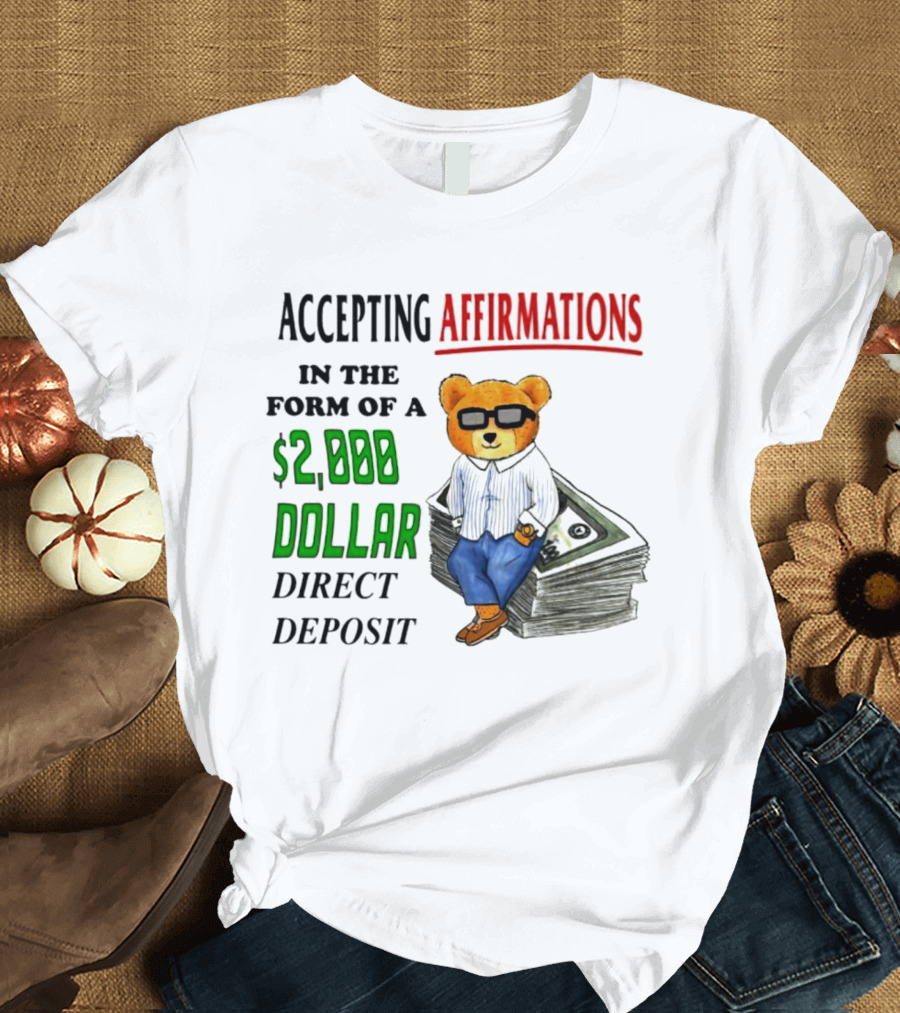 Accepting Affirmations In The Form Of A $2,000 Dollar Direct Deposit Teddy Bear With Glasses And Money Stack T-Shirt