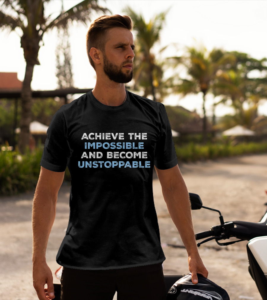 Achieve The Impossible And Become Unstoppable Motivational Phrase T-Shirt