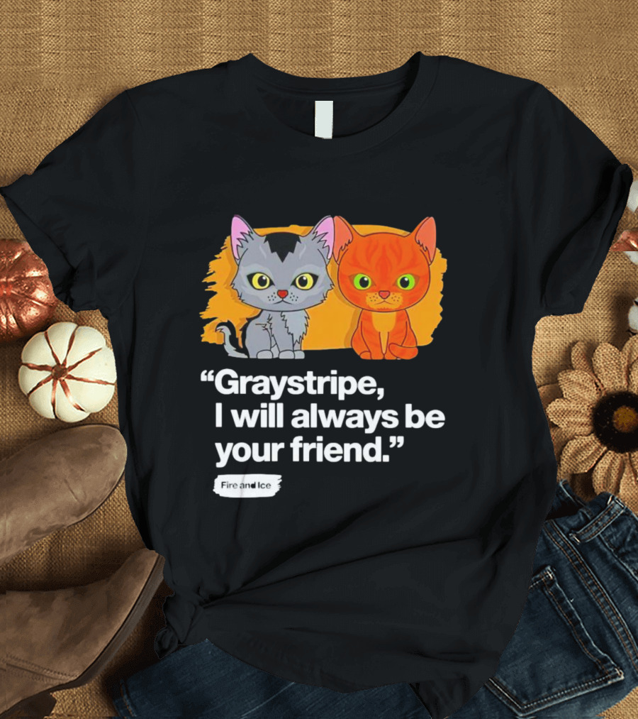 Graystripe I Will Always Be Your Friend Fire And Ice T-Shirt