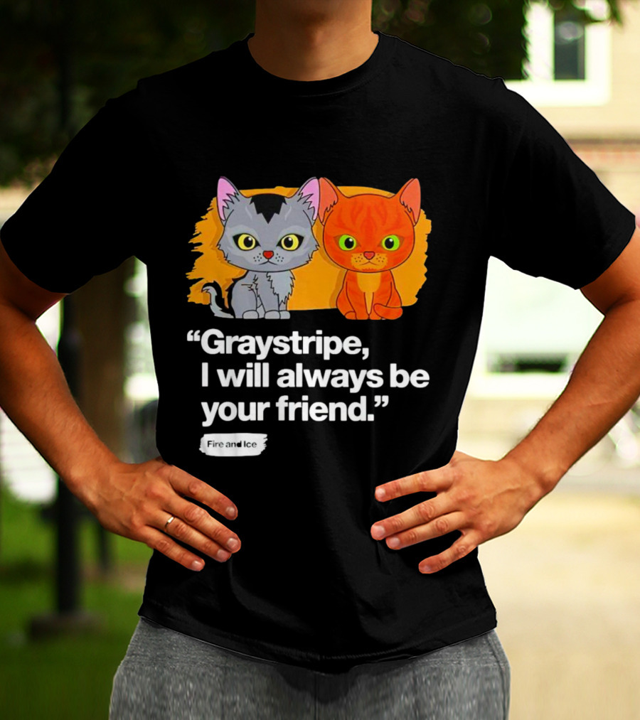 Graystripe I Will Always Be Your Friend Fire And Ice T-Shirt