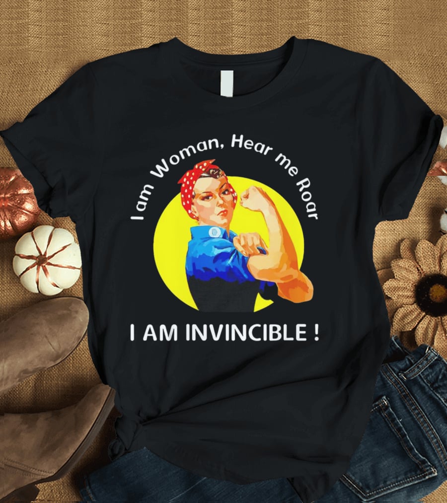 I Am Woman Hear Me Roar I Am Invincible Rosie The Riveter Empowerment T-Shirt