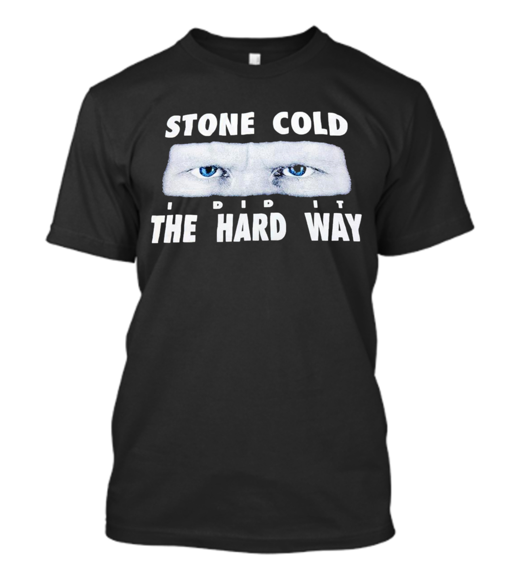 Stone Cold I Did It The Hard Way Blue Eyes T-Shirt