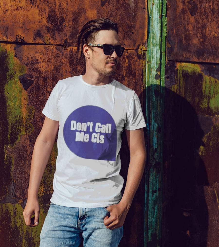 Don't Call Me Cis T-Shirt