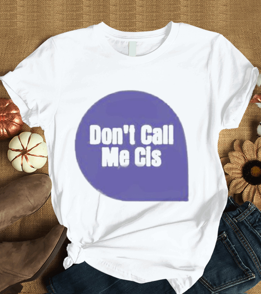 Don't Call Me Cis T-Shirt