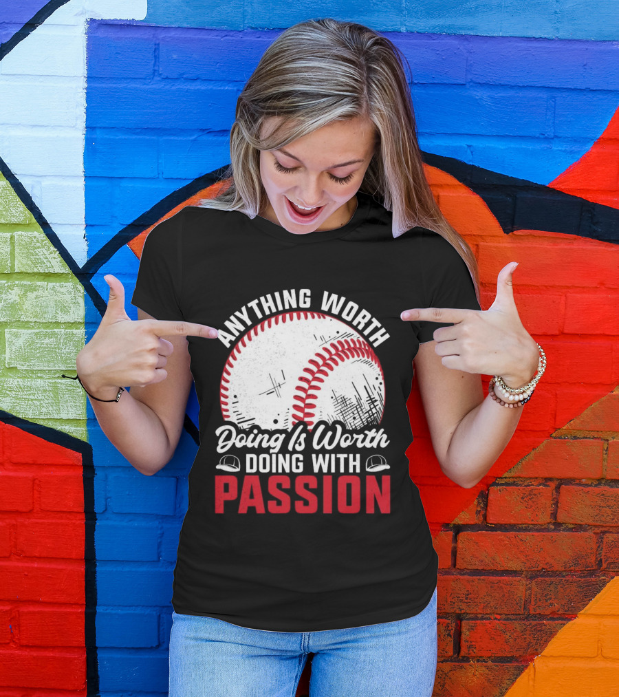 Anything Worth Doing Is Worth Doing With Passion Baseball T-Shirt