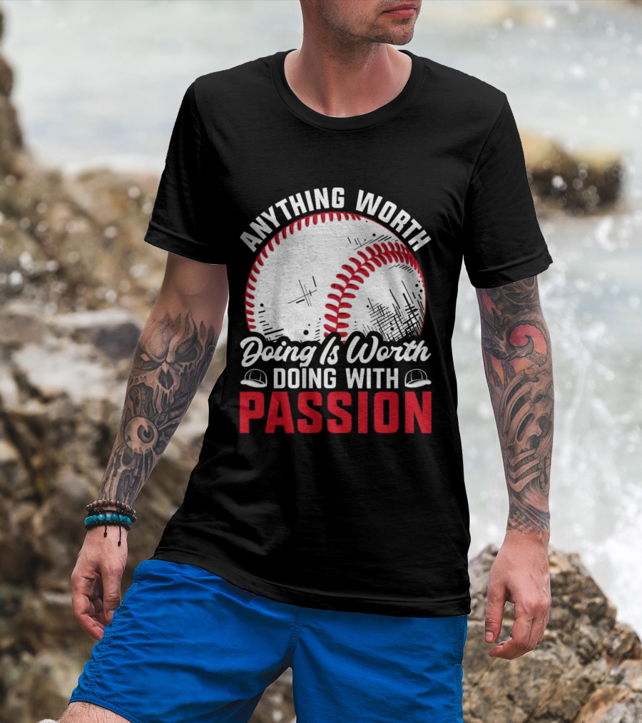 Anything Worth Doing Is Worth Doing With Passion Baseball T-Shirt