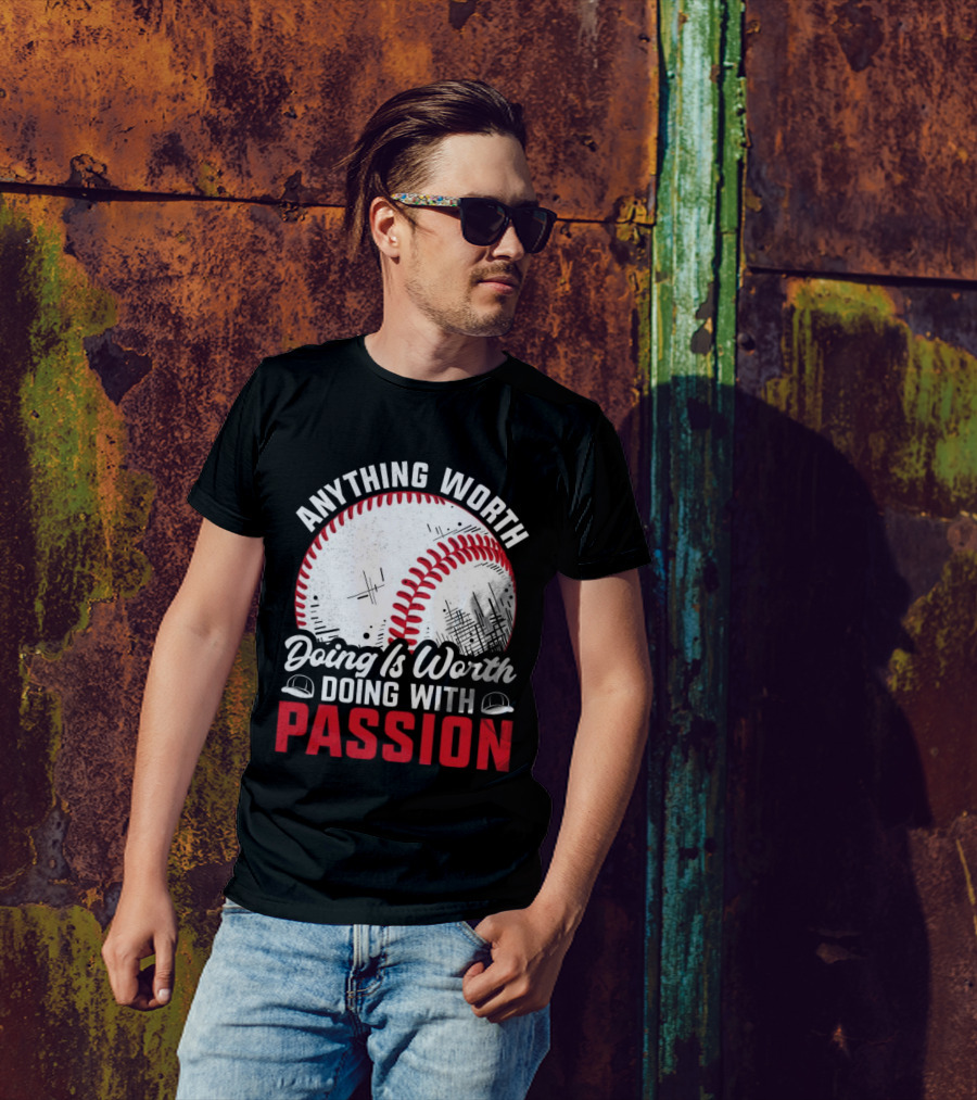 Anything Worth Doing Is Worth Doing With Passion Baseball T-Shirt