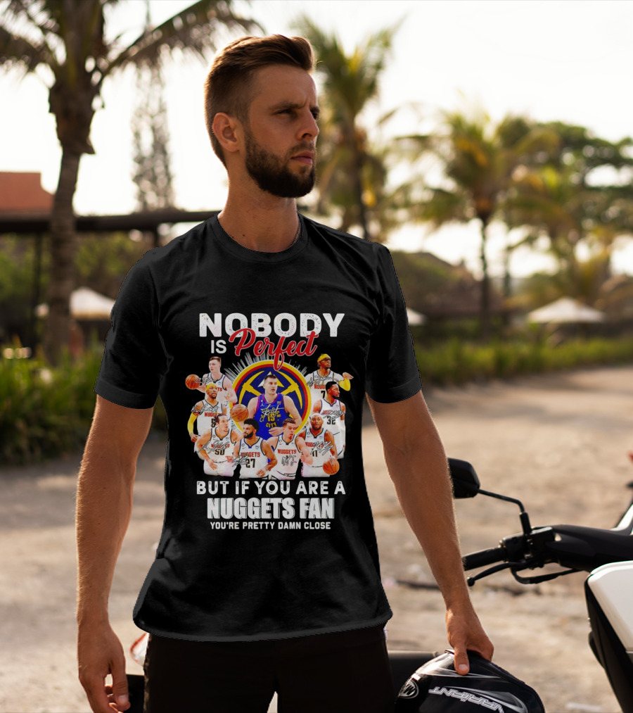 Nobody Is Perfect But If You Are A Nuggets Fan You're Pretty Damn Close Denver Basketball Players T-Shirt