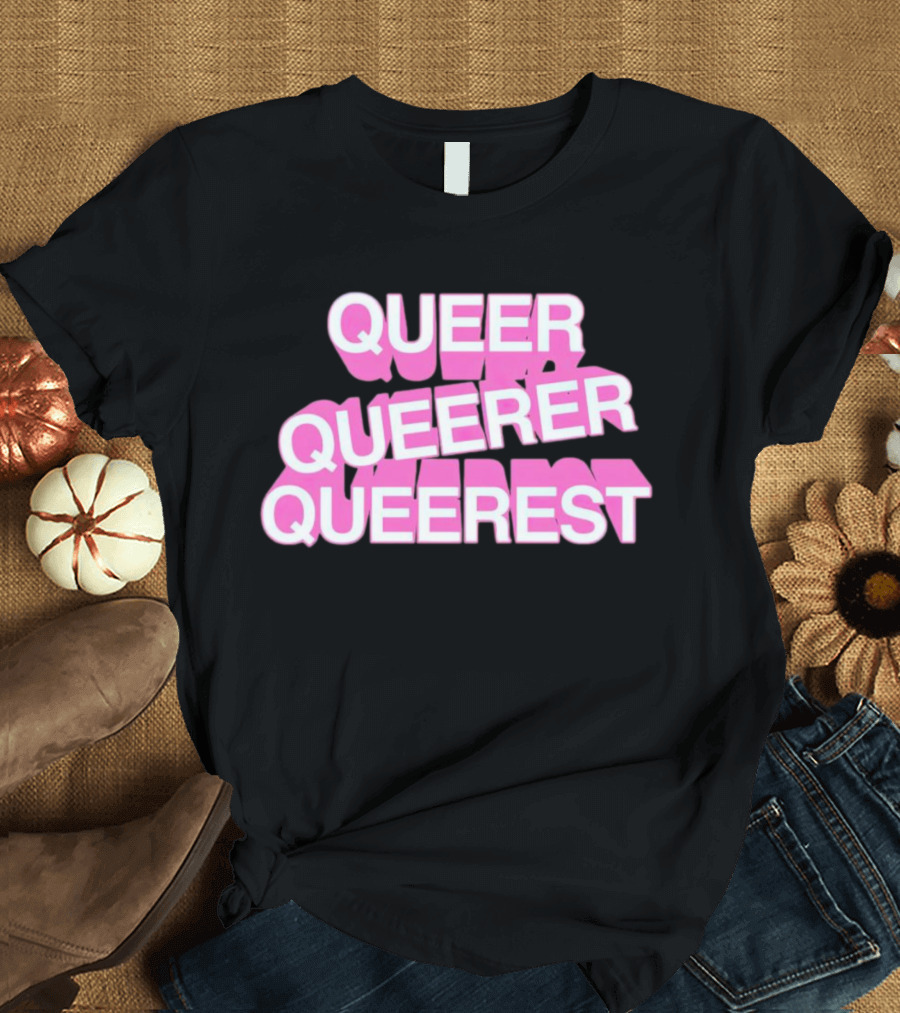 QUEER QUEERER QUEEREST T-Shirt