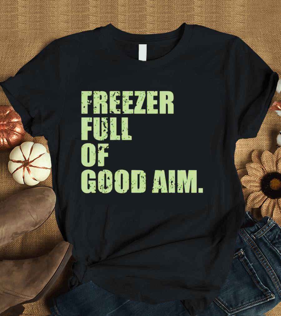 FREEZER FULL OF GOOD AIM T-Shirt