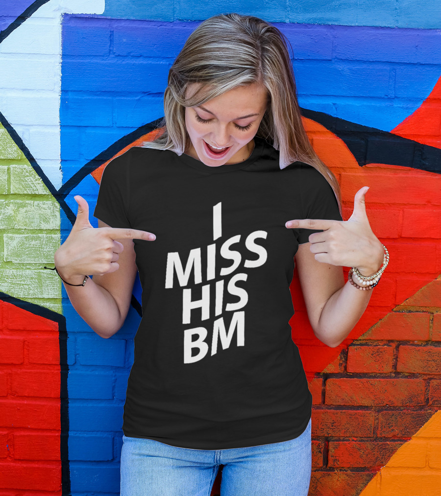 I MISS HIS BM T-Shirt
