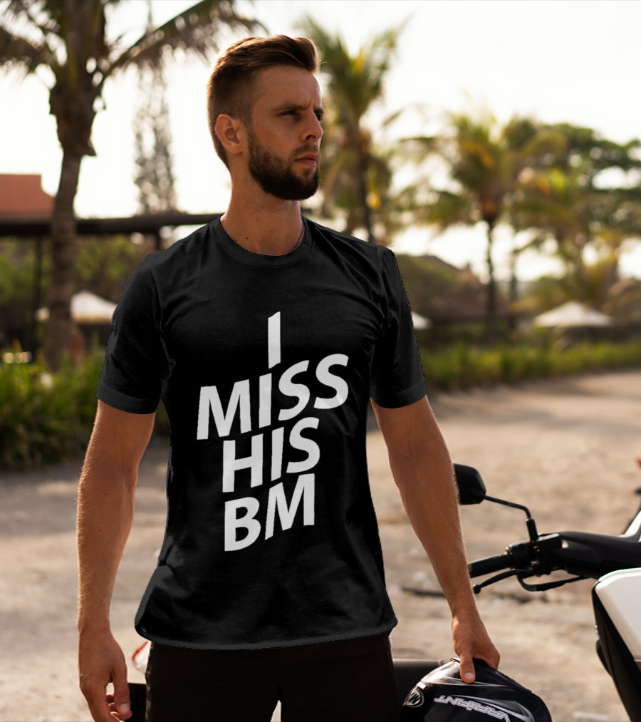 I MISS HIS BM T-Shirt