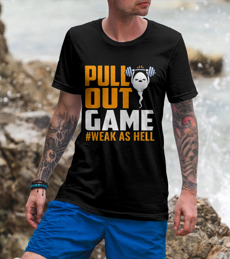 PULL OUT GAME WEAK AS HELL T-Shirt