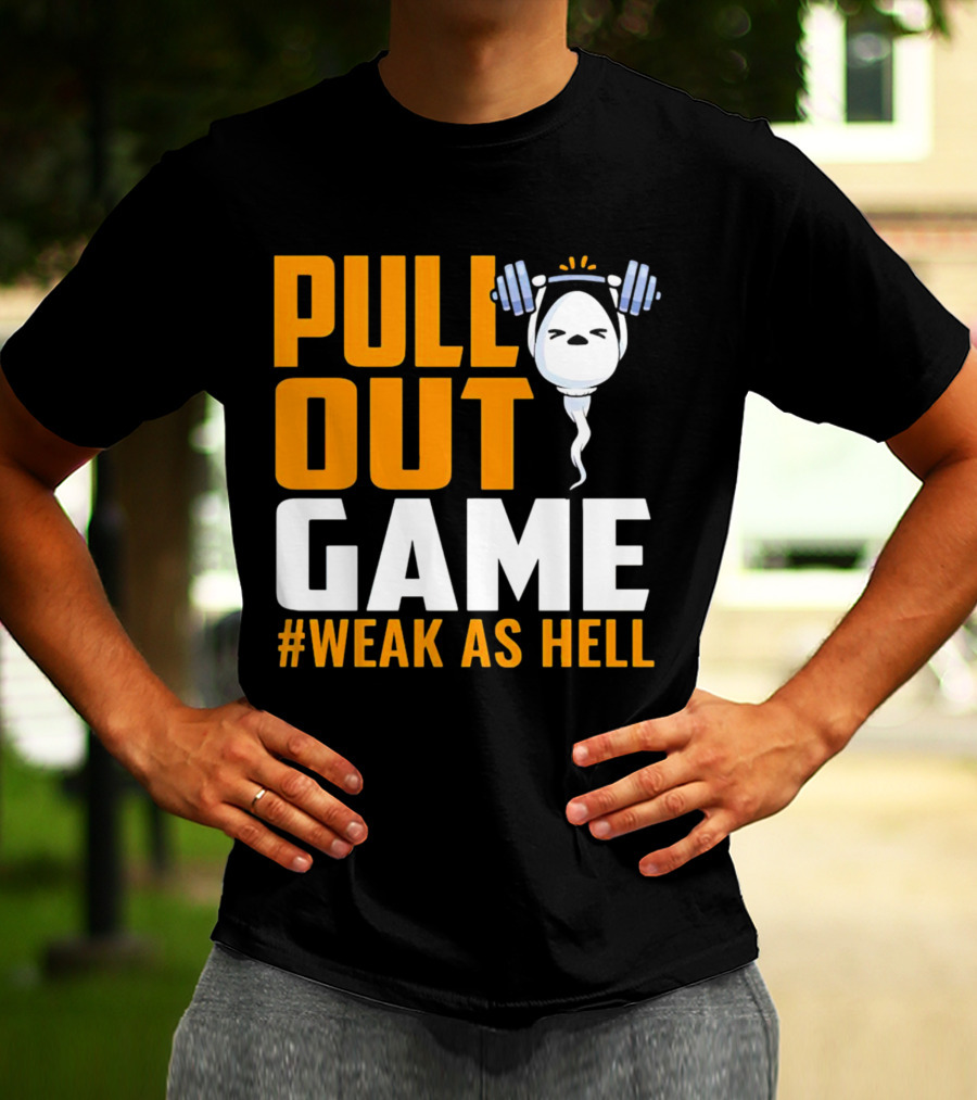 PULL OUT GAME WEAK AS HELL T-Shirt