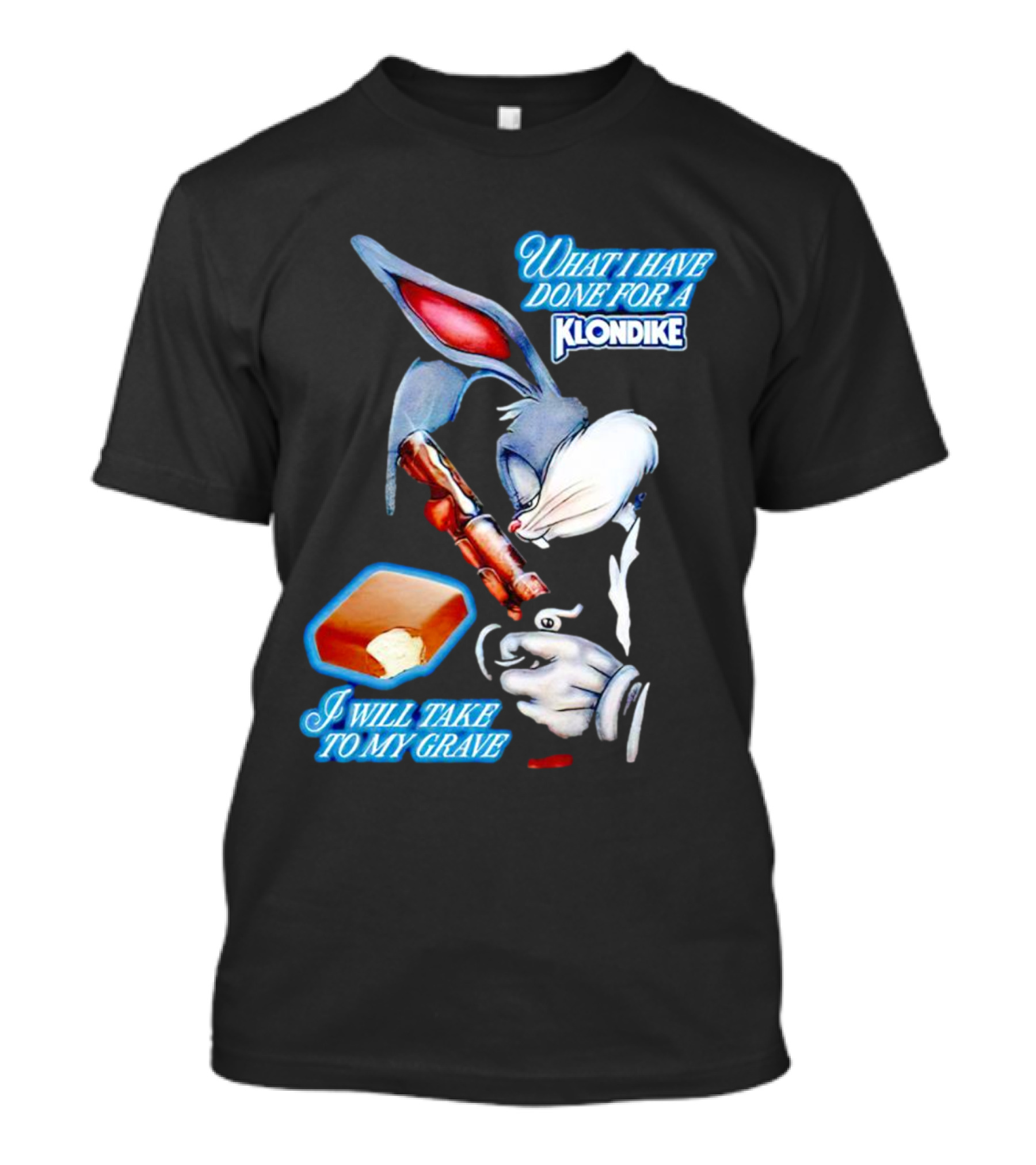 What I Have Done For A Klondike I Will Take To My Grave T-Shirt