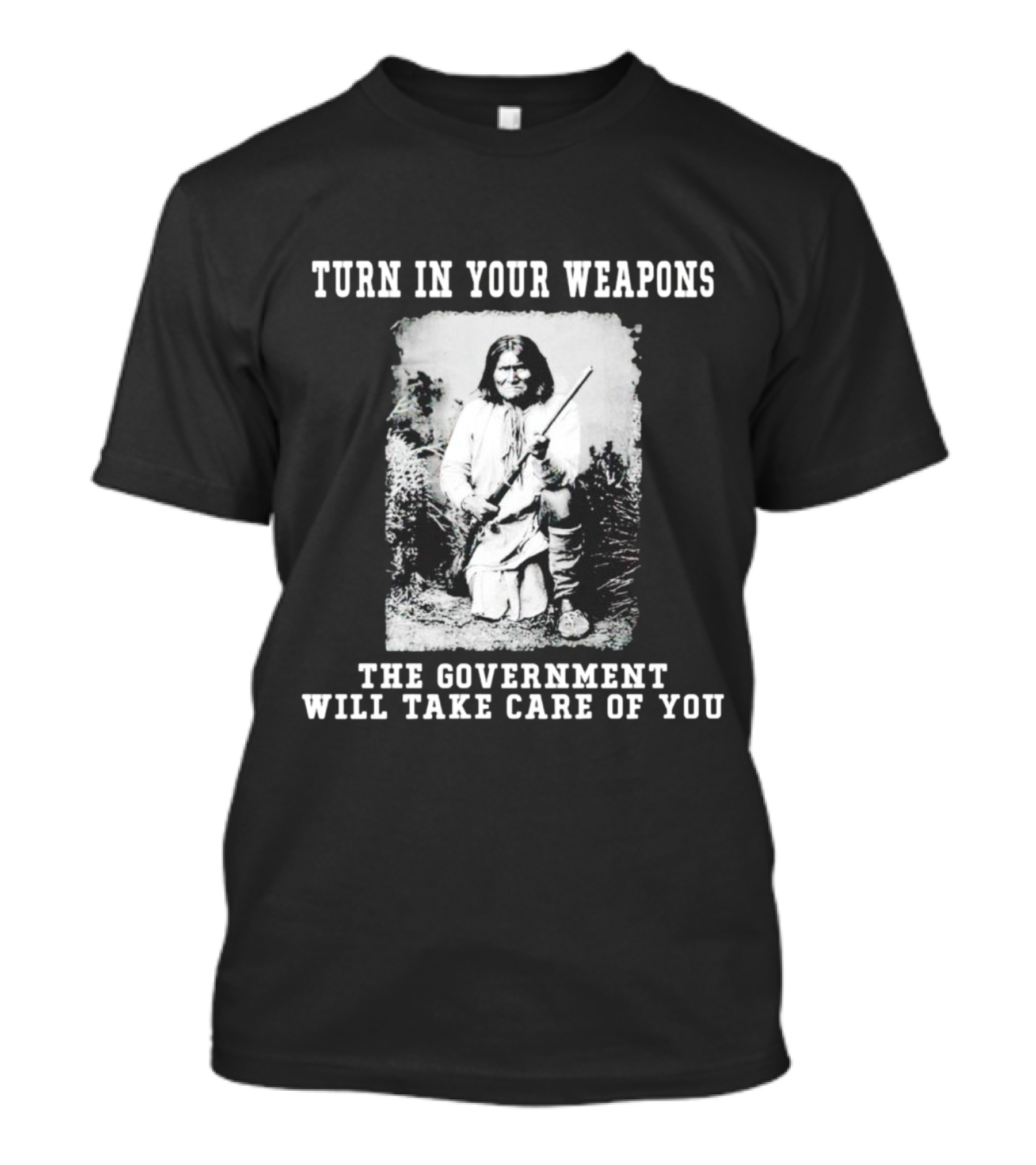 Turn In Your Weapons The Government Will Take Care Of You Historic Figure With Rifle T-Shirt