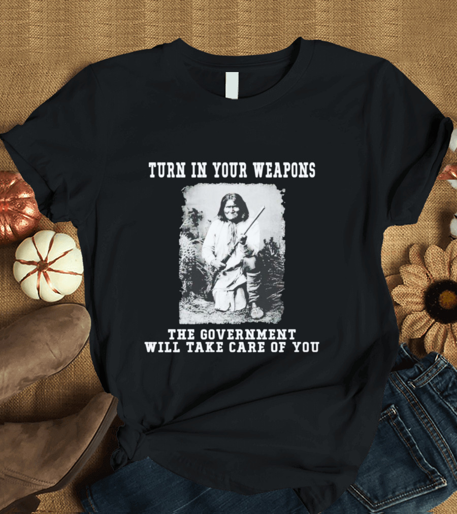 Turn In Your Weapons The Government Will Take Care Of You Historic Figure With Rifle T-Shirt
