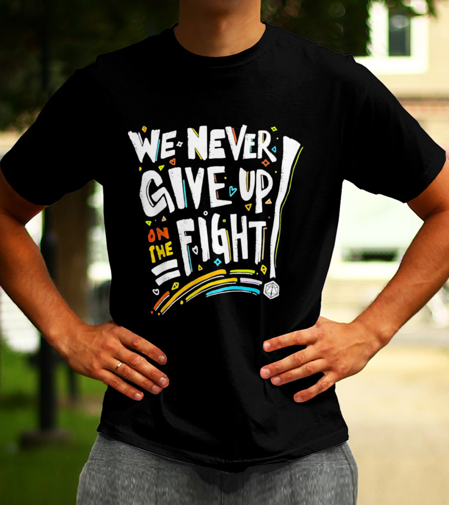 We Never Give Up On The Fight Colorful Inspirational Text With Hearts And Lines T-Shirt