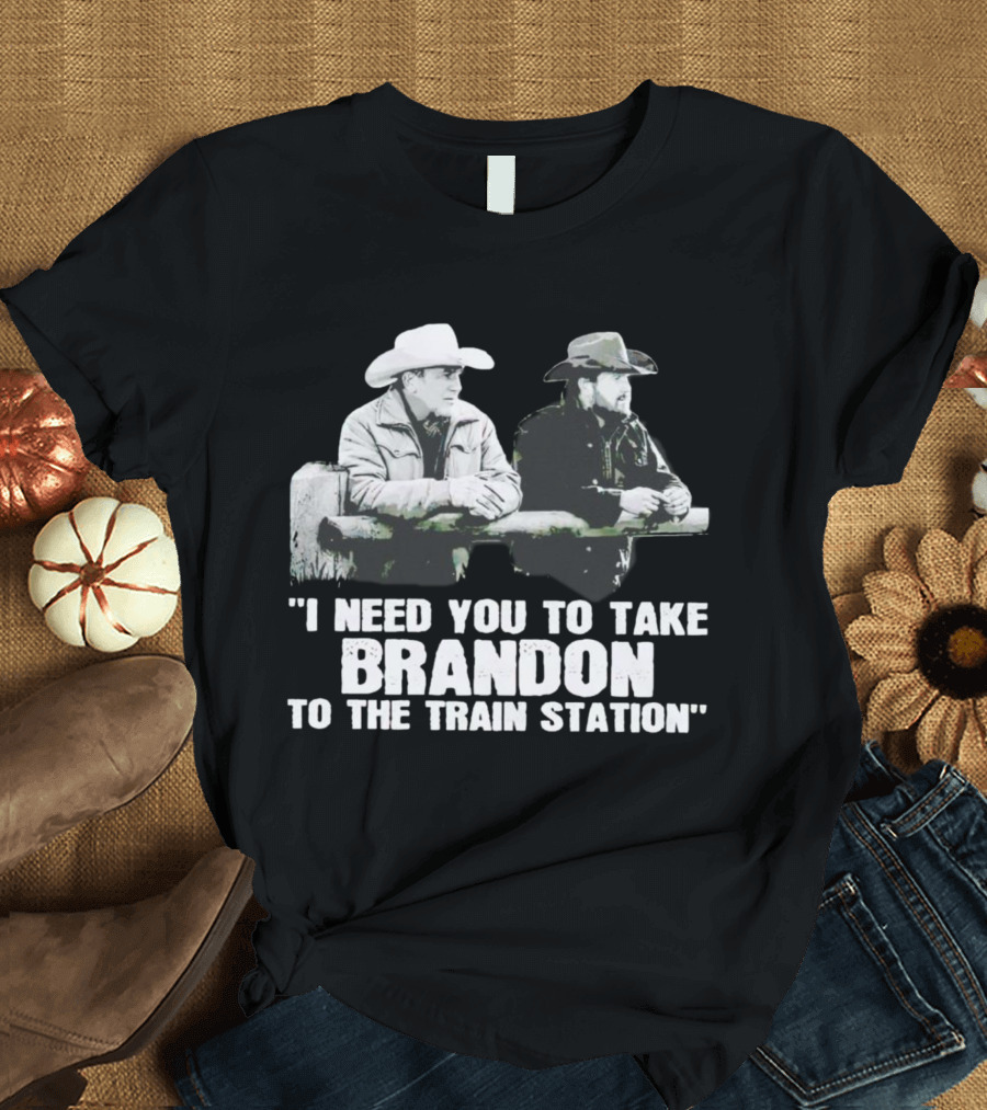 I Need You To Take Brandon To The Train Station Cowboys T-Shirt