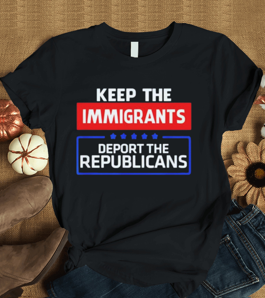 Keep The Immigrants Deport The Republicans Stars Red White Blue Text T-Shirt