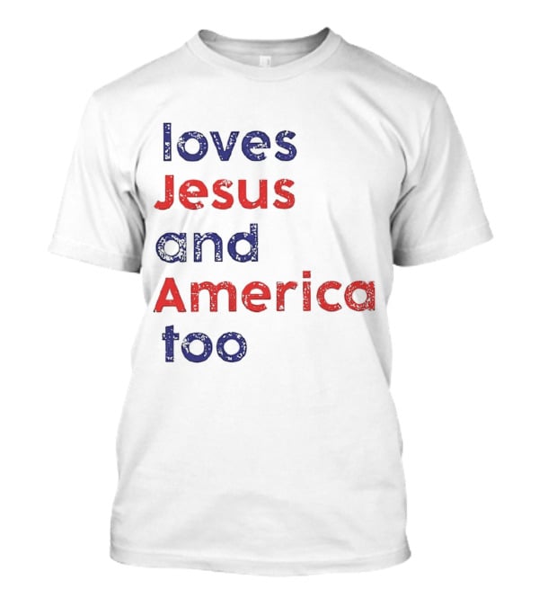 Loves Jesus And America Too Patriotic Christian Sentiment T-Shirt