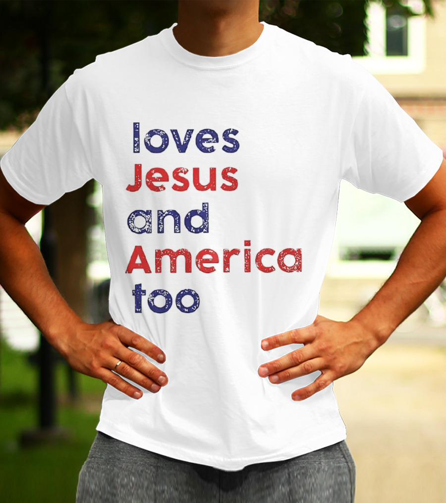 Loves Jesus And America Too Patriotic Christian Sentiment T-Shirt
