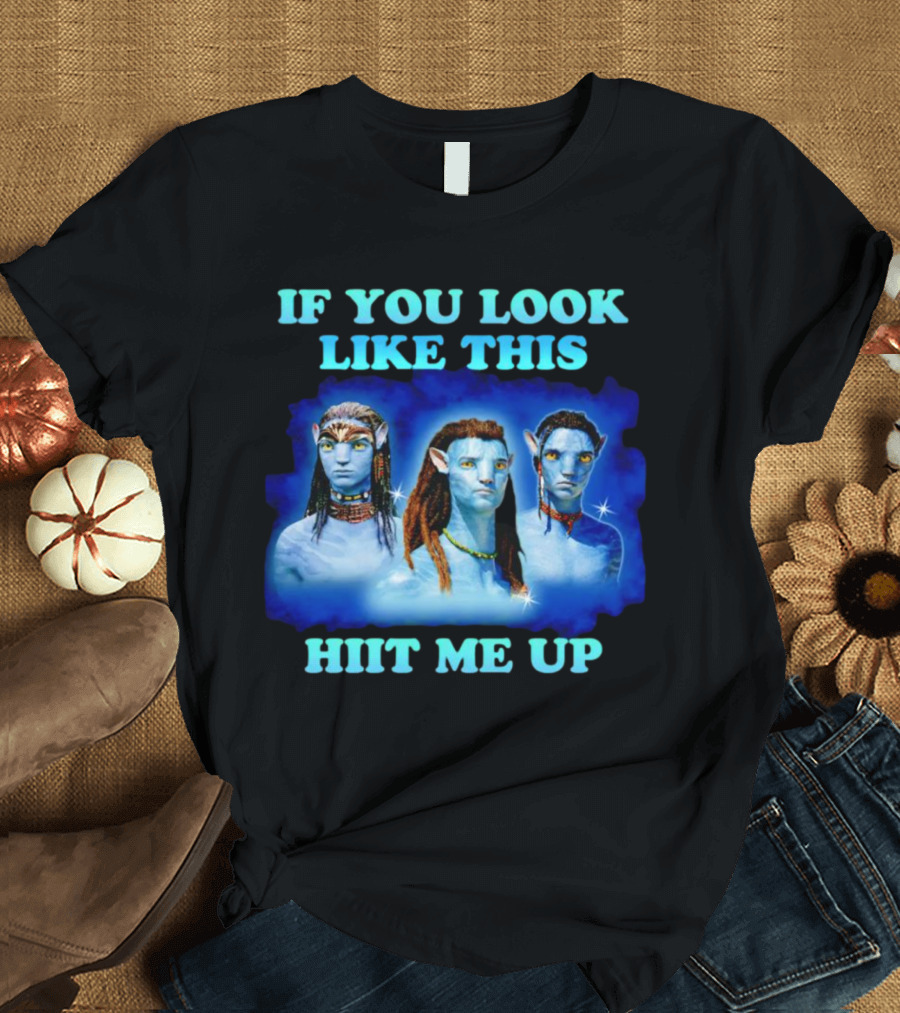 Avatar Jake Sully Neteyam Lo’ak If You Look Like This Hit Me Up T-Shirt