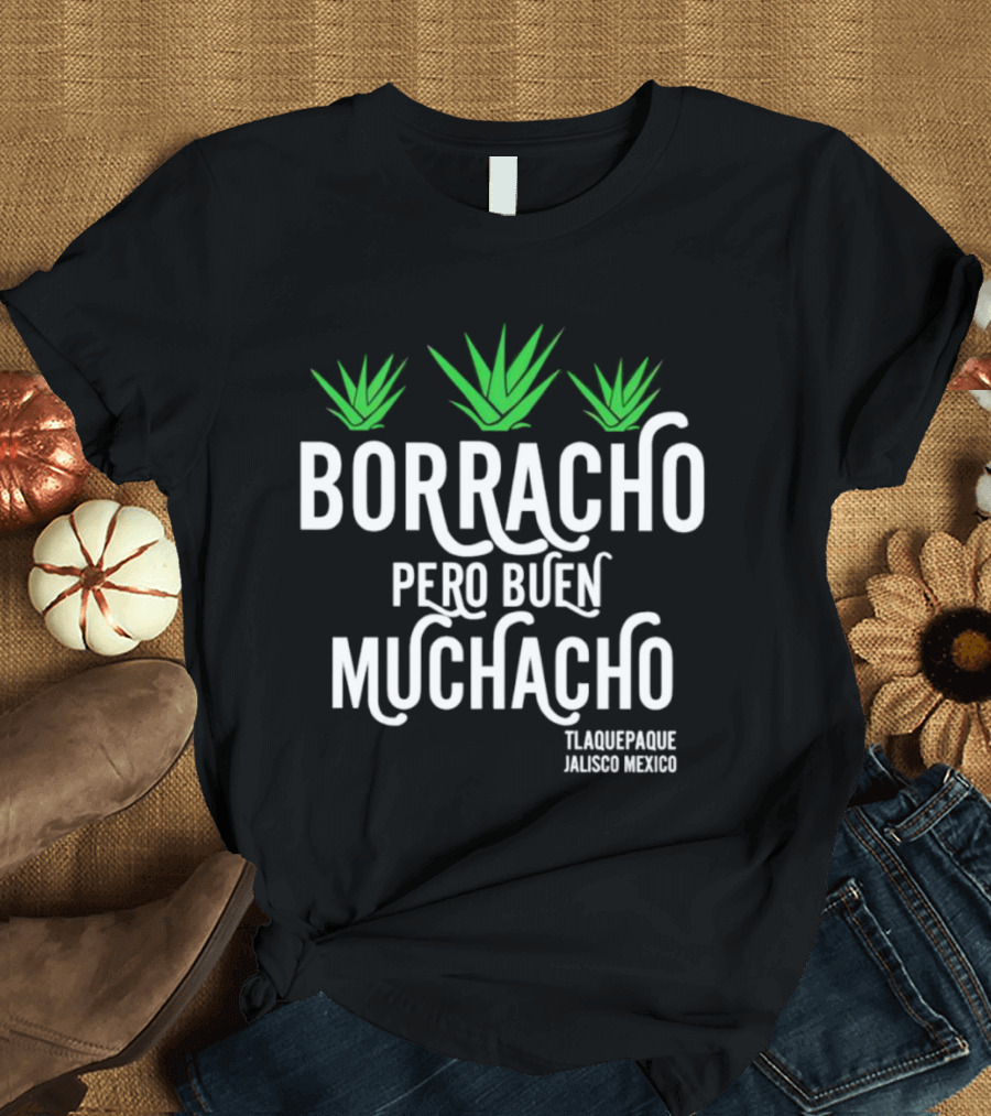BORRACHO PERO BUEN MUCHACHO TLAQUEPAQUE JALISCO MEXICO T-Shirt