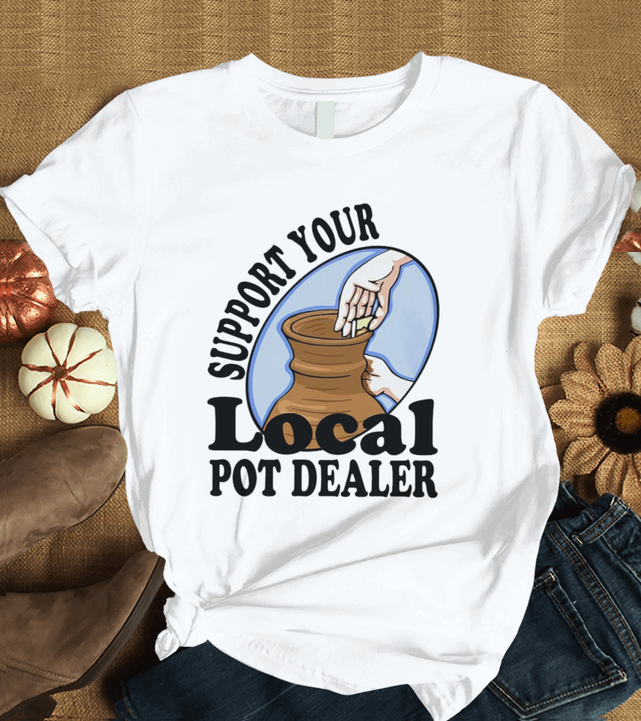 Support Your Local Pot Dealer Pottery Artists Cool Clay T-Shirt