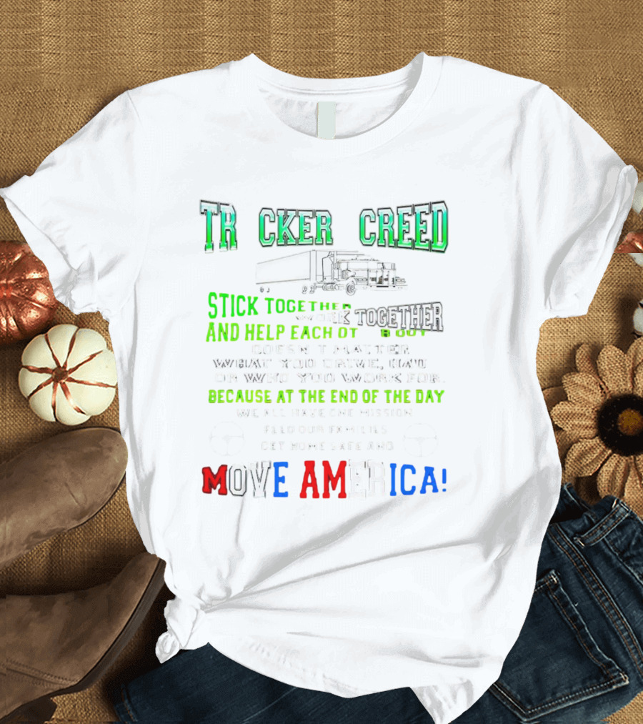 TRCKER CREED Stick Together Work Together Move America Feed Our Families Get Home Safe T-Shirt
