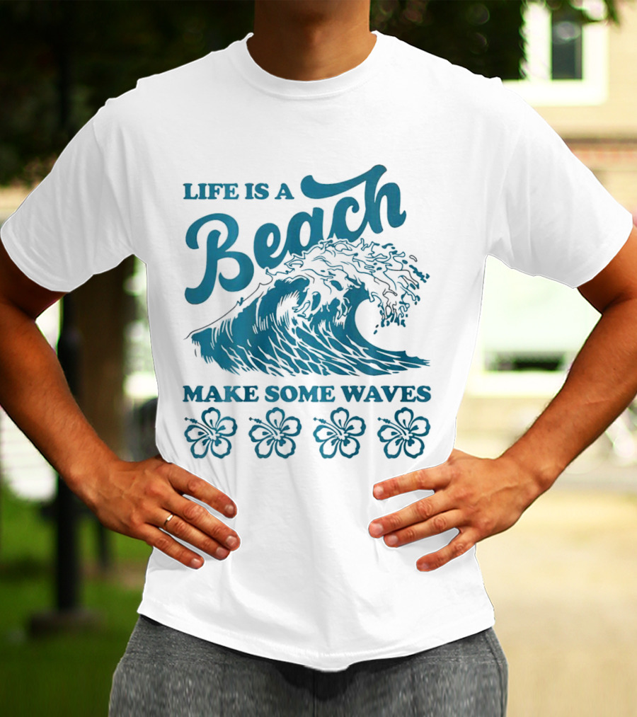 Life Is A Beach Make Some Waves Wave And Flowers T-Shirt