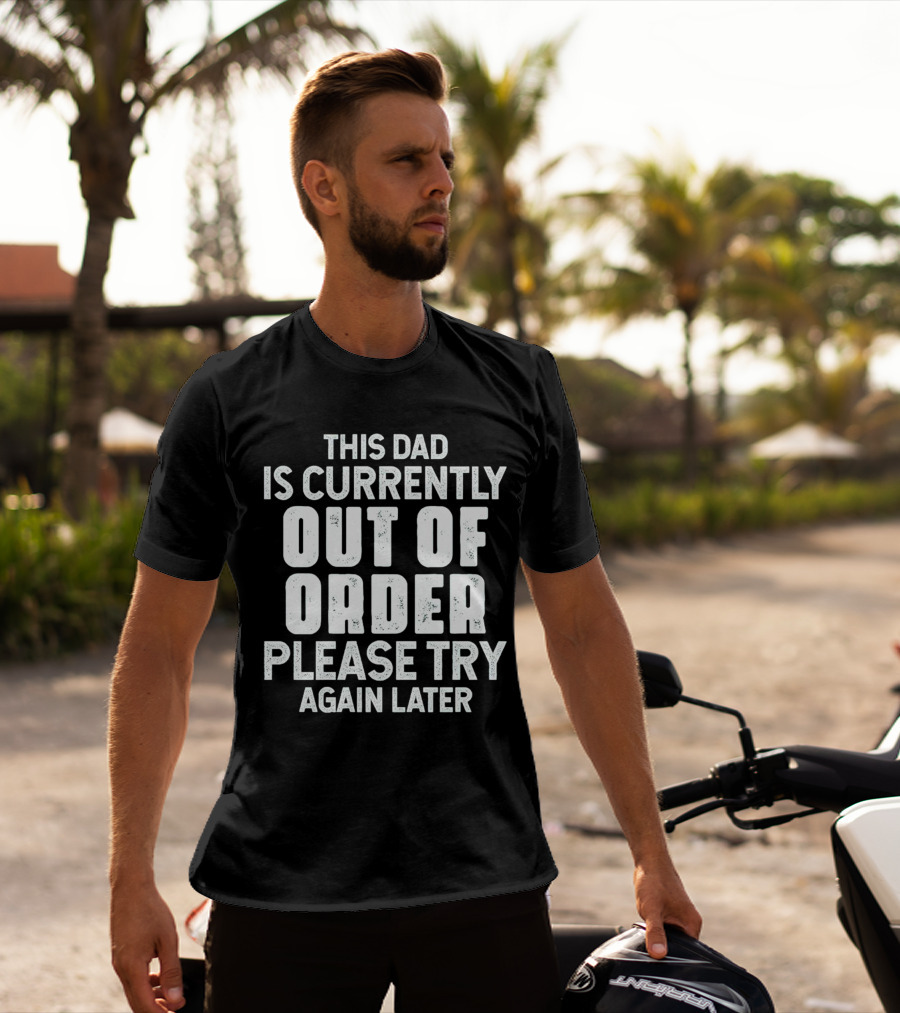 This Dad Is Currently Out Of Order Please Try Again Later T-Shirt