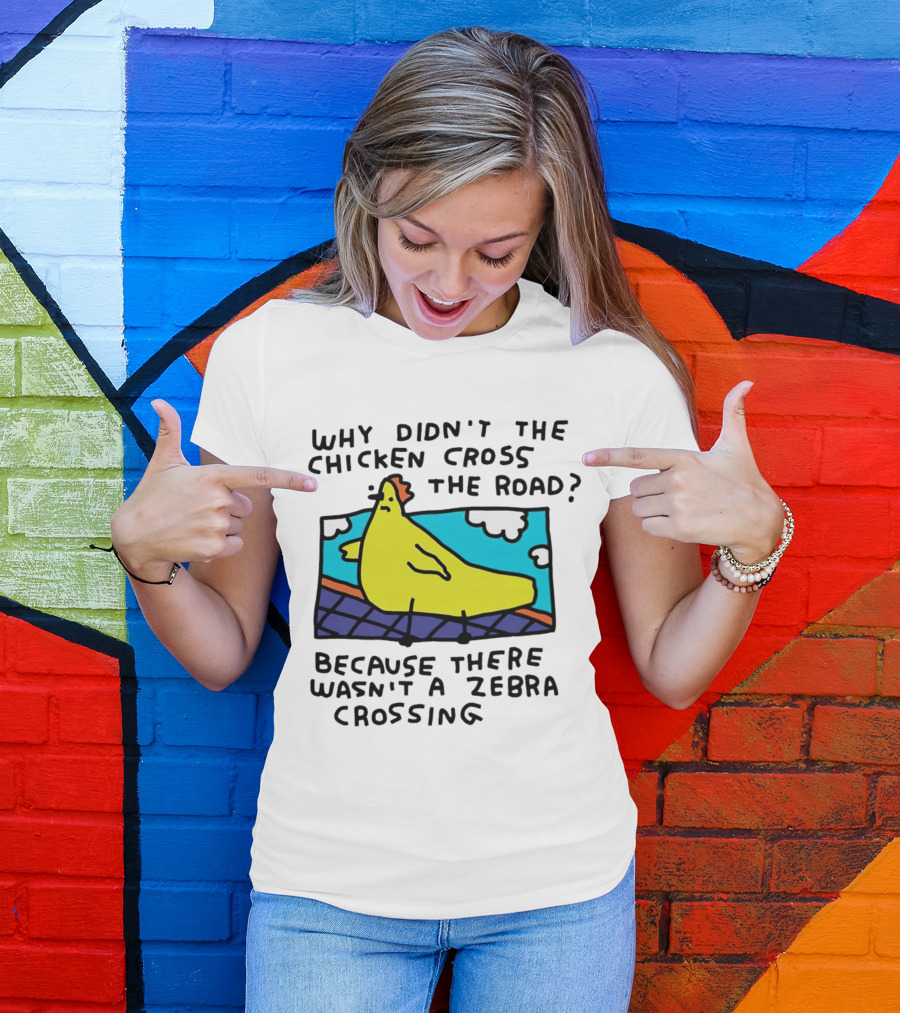 Why Didn’t The Chicken Cross The Road Because There Wasn’t A Zebra Crossing Colorful Cartoon T-Shirt