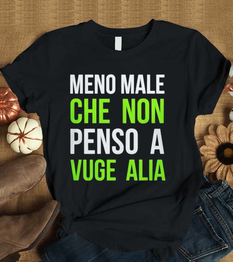 Meno Male Che Non Penso A Vuge Alia Text T-Shirt