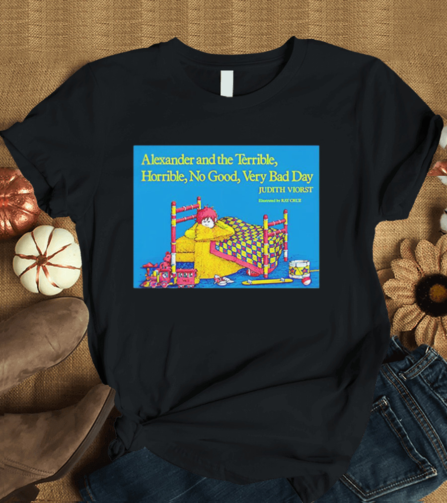 Alexander And The Terrible Horrible No Good Very Bad Day Judith Viorst Illustrated By Ray Cruz T-Shirt